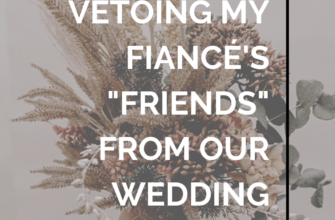 Is It Wrong To Veto My Fiancé's High School Friends From Our Guest List? | A Practical Wedding