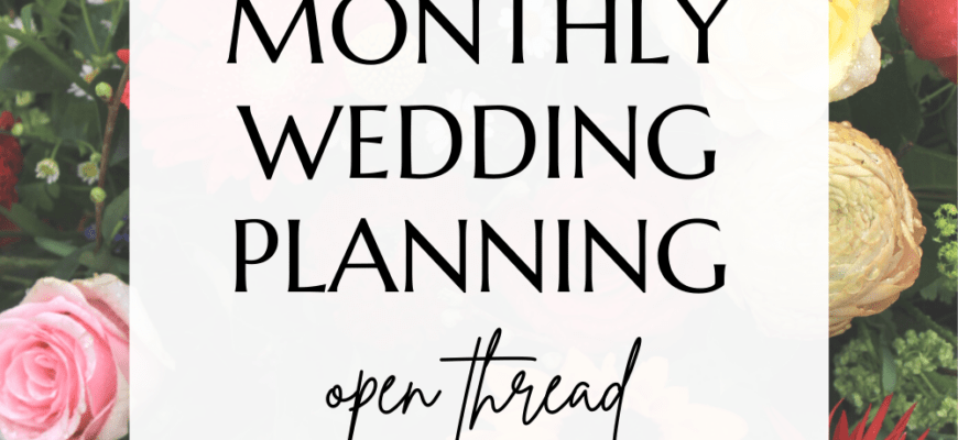 March 2022 Wedding Planing Open Thread | A Practical Wedding