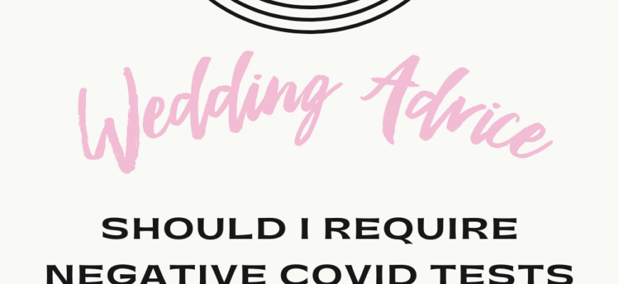 Should I Require Negative COVID Tests At My Wedding? | A Practical Wedding