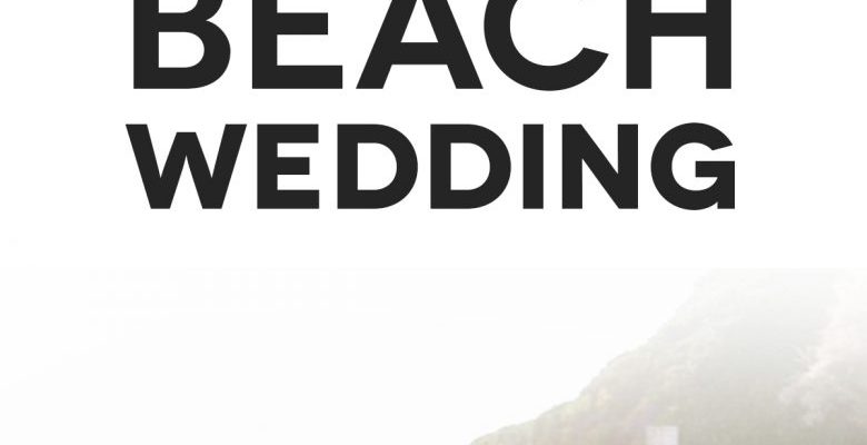 How To Plan The Perfect Beach Wedding | A Practical Wedding